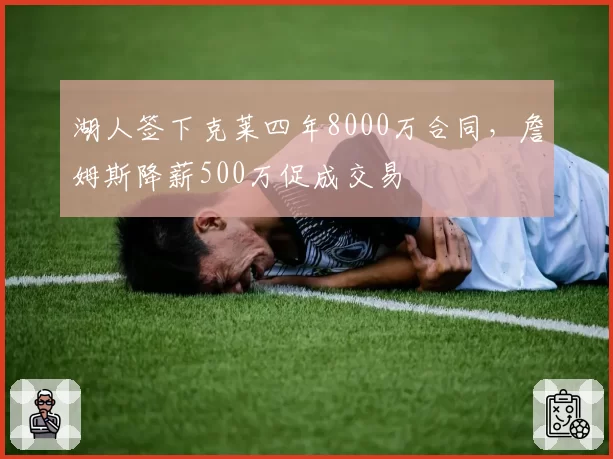湖人签下克莱四年8000万合同，詹姆斯降薪500万促成交易